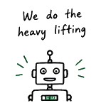 We do the heavy lifting: a friendly hand-drawn robot.